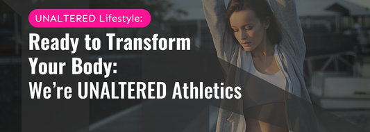 Ready to Transform Your Body: We're UNALTERED Women Athletics